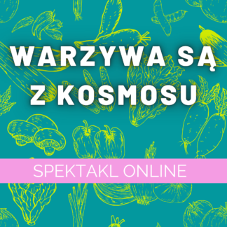 WARZYWA SĄ Z KOSMOSU - spektakl online