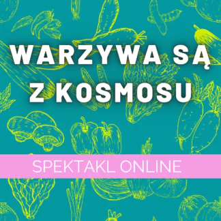 WARZYWA SĄ Z KOSMOSU - spektakl online